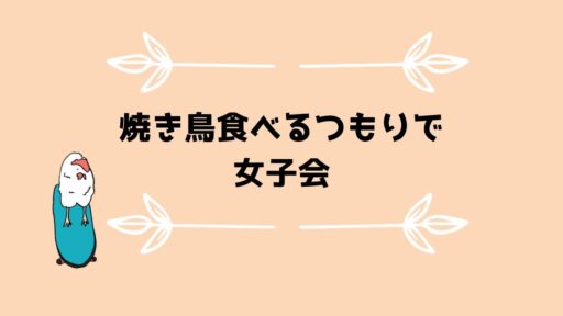 焼き鳥たべるつもりで女子会